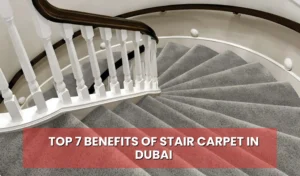 Top 7 Benefits of Stair Carpet in Dubai