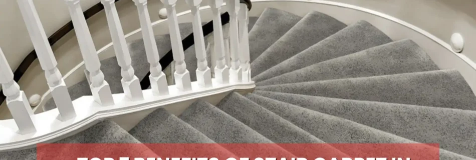 Top 7 Benefits of Stair Carpet in Dubai